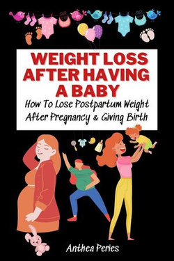 Weight Loss After Having A Baby: How To Lose Postpartum Weight After Pregnancy & Giving Birth