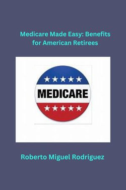 Medicare Made Easy: Benefits for American Retirees