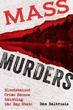 Mass Murders: Blood-Stained Crime Scenes Haunting the Bay State