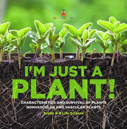 I'm Just a Plant! Characteristics and Survival of Plants | Nonvascular and Vascular Plants | Grade 6-8 Life Science