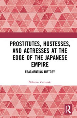 Prostitutes, Hostesses, and Actresses at the Edge of the Japanese Empire