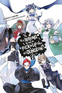 Is It Wrong to Try to Pick up Girls in a Dungeon?, Vol. 8 (light Novel)