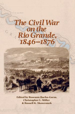 The Civil War on the Rio Grande, 1846–1876