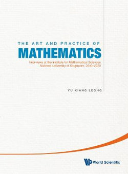 Art And Practice Of Mathematics, The: Interviews At The Institute For Mathematical Sciences, National University Of Singapore, 2010-2019