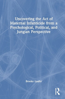 Uncovering the Act of Maternal Infanticide from a Psychological, Political, and Jungian Perspective