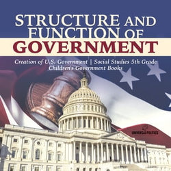 Structure and Function of Government | Creation of U.S. Government | Social Studies 5th Grade | Children's Government Books