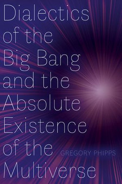 Dialectics of the Big Bang and the Absolute Existence of the Multiverse