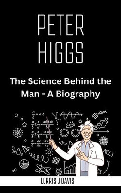 Peter Higgs: The Science Behind the Man-A Biography