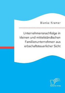 Unternehmensnachfolge in kleinen und mittelstaendischen Familienunternehmen aus erbschaftsteuerlicher Sicht