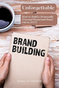 Unforgettable: How to Build a Memorable Personal Brand and Stand Out in 2023