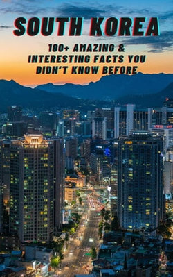 South Korea: Amazing & Interesting Facts You Didn't Know Before