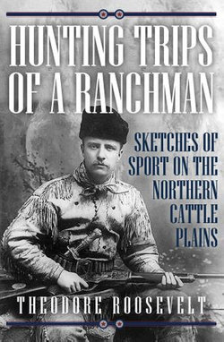 Hunting Trips of a Ranchman: Sketches of Sport on the Northern Cattle Plains