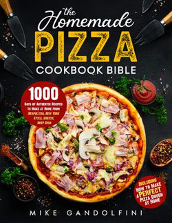 The Homemade Pizza Cookbook Bible