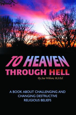 To Heaven Through Hell: A Book About Challenging and Changing Destructive Religious Beliefs