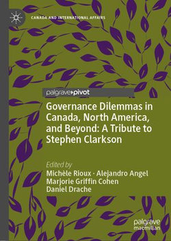 Governance Dilemmas in Canada, North America, and Beyond: A Tribute to Stephen Clarkson