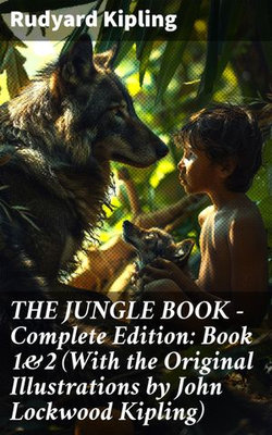 THE JUNGLE BOOK – Complete Edition: Book 1&2 (With the Original Illustrations by John Lockwood Kipling)