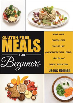 Gluten–Free MEALS for Beginners