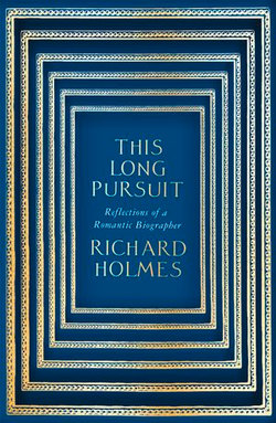 This Long Pursuit: Reflections of a Romantic Biographer