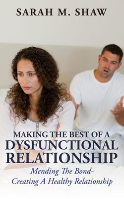 Making The Best Of A Dysfunctional Relationship