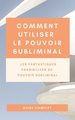 Comment utiliser le Pouvoir Subliminal