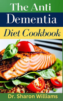 THE ANTI DEMENTIA DIET COOKBOOK