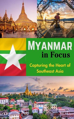 Myanmar in Focus : Capturing the Heart of Southeast Asia