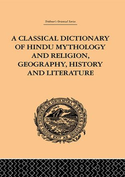 A Classical Dictionary of Hindu Mythology and Religion, Geography, History and Literature