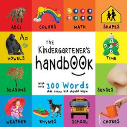 The Kindergartener’s Handbook: ABC’s, Vowels, Math, Shapes, Colors, Time, Senses, Rhymes, Science, and Chores, with 300 Words that every Kid should Know (Engage Early Readers: Children's Learning Books)