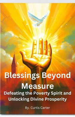 Blessings Beyond Measure: Defeating the Poverty Spirit and Unlocking Divine Prosperity