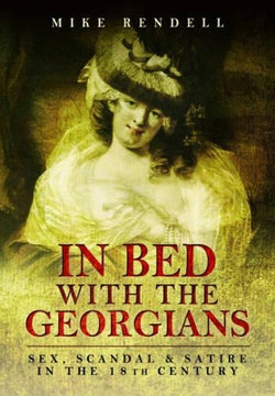 In Bed with the Georgians: Sex, Scandal and Satire in the 18th Century