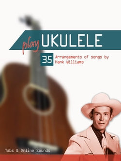 Play Ukulele - 35 Arrangements of songs by Hank Williams