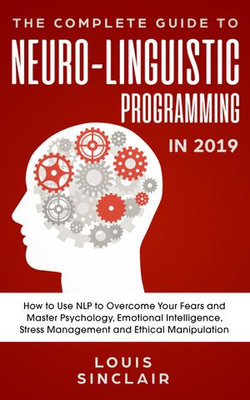 The Complete Guide to Neuro-Linguistic Programming in 2019