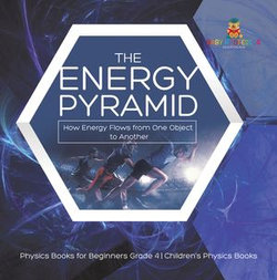 The Energy Pyramid : How Energy Flows from One Object to Another | Physics Books for Beginners Grade 4 | Children's Physics Books