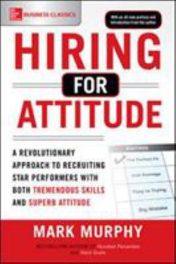 Hiring for Attitude: a Revolutionary Approach to Recruiting and Selecting People with Both Tremendous Skills and Superb Attitude