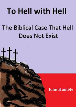 To Hell with Hell: The Biblical Case that Hell Does Not Exist