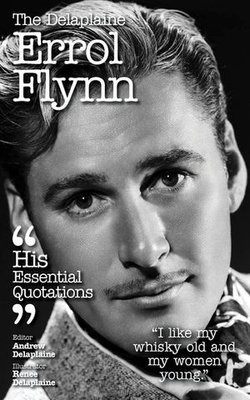 The Delplaine ERROL FLYNN - His Essential Quotations