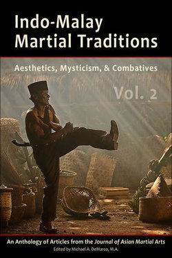 Indo-Malay Martial Traditions: Aesthetics, Mysticism, & Combatives, Vol. 2