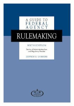 A Guide to Federal Agency Rulemaking, Sixth Edition