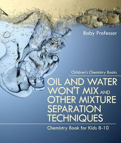 Oil and Water Won't Mix and Other Mixture Separation Techniques - Chemistry Book for Kids 8-10 | Children's Chemistry Books