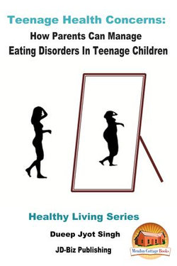 Teenage Health Concerns: How Parents Can Manage Eating Disorders In Teenage Children