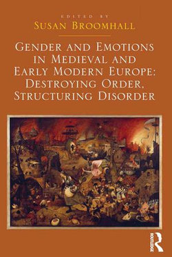 Gender and Emotions in Medieval and Early Modern Europe: Destroying Order, Structuring Disorder