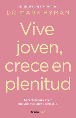 Vive Joven, Crece en Plenitud: Secretos para Vivir una Vida Más Larga y Saludabl e / Young Forever: the Secrets to Living Your Longest, Healthiest Life )