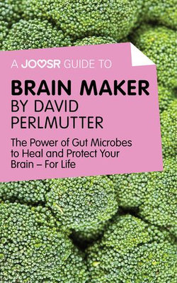 A Joosr Guide to... Brain Maker by David Perlmutter: The Power of Gut Microbes to Heal and Protect Your Brain—For Life