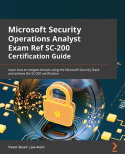 Microsoft Security Operations Analyst Exam Ref SC-200 Certification Guide