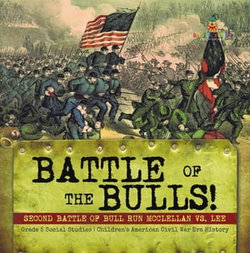 Battle of the Bulls! : Second Battle of Bull Run Mcclellan vs. Lee | Grade 5 Social Studies | Children's American Civil War Era History