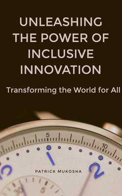 “Unleashing the Power of Inclusive Innovation: Transforming the World for All”