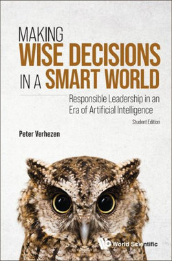 Making Wise Decisions In A Smart World: Responsible Leadership In An Era Of Artificial Intelligence (Student Edition)