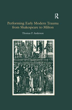 Performing Early Modern Trauma from Shakespeare to Milton