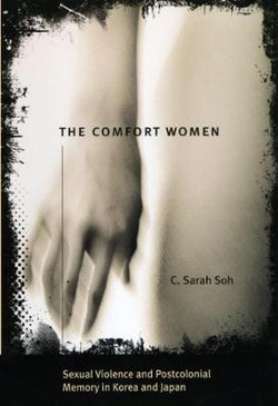 The Comfort Women - Sexual Violence and Postcolonial Memory in Korea and Japan