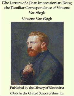 The Letters of a Post-Impressionist: Being the Familiar Correspondence of Vincent Van Gogh